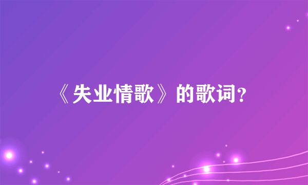 《失业情歌》的歌词?
