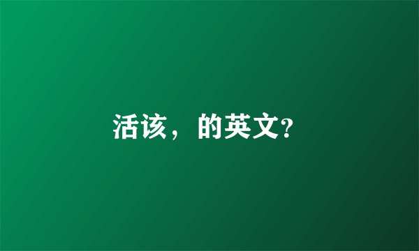 活该，的英文？