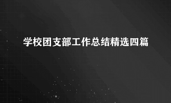 学校团支部工作总结精选四篇