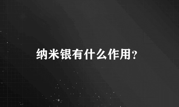 纳米银有什么作用？