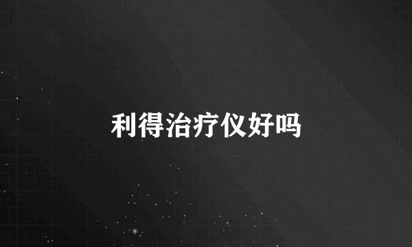 利得治疗仪好吗