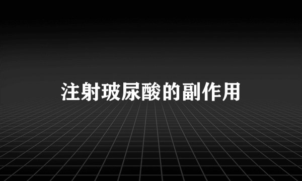 注射玻尿酸的副作用