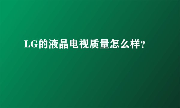 LG的液晶电视质量怎么样？