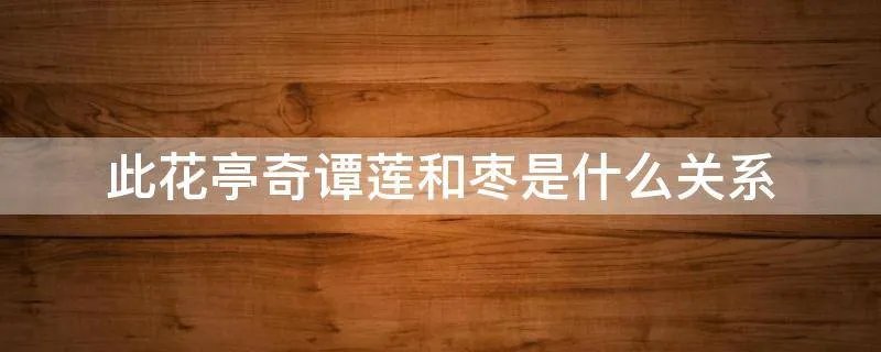 此花亭奇谭莲和枣是什么关系