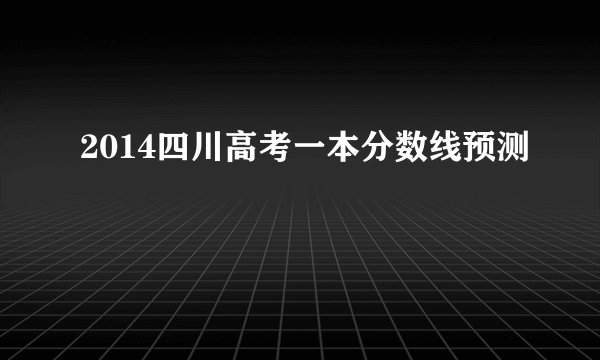 2014四川高考一本分数线预测