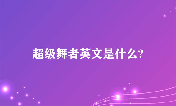 超级舞者英文是什么?