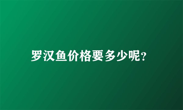 罗汉鱼价格要多少呢?