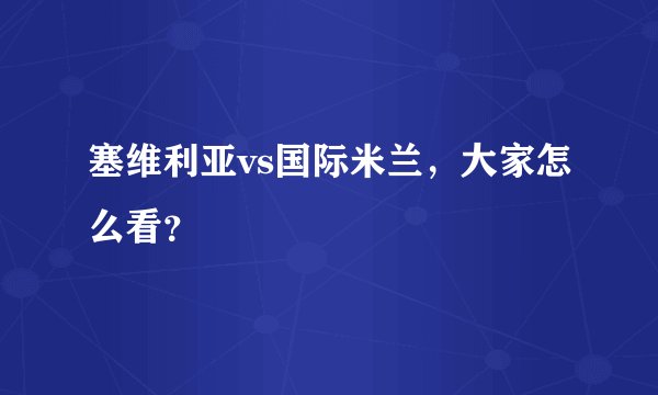 塞维利亚vs国际米兰，大家怎么看？