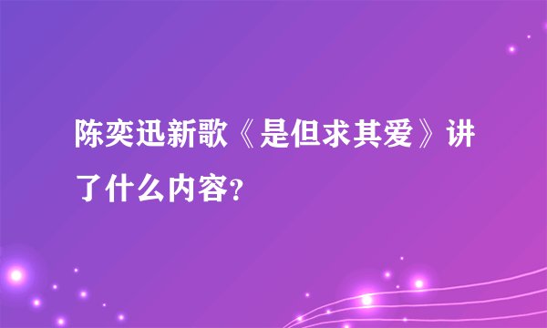 陈奕迅新歌《是但求其爱》讲了什么内容?
