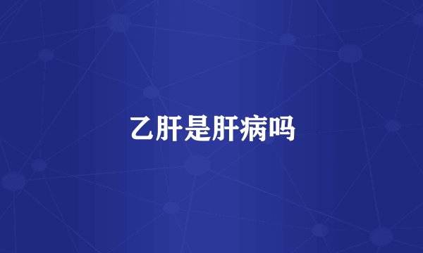乙肝是肝病吗