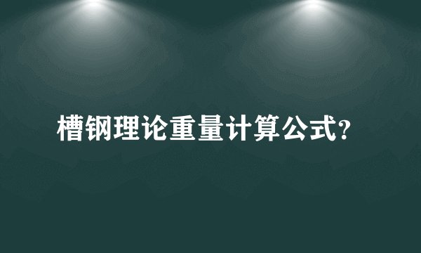 槽钢理论重量计算公式？