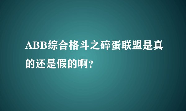 ABB综合格斗之碎蛋联盟是真的还是假的啊？