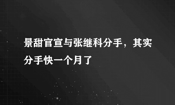 景甜官宣与张继科分手，其实分手快一个月了