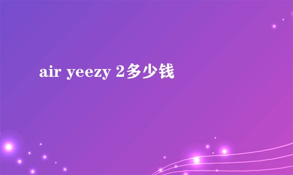 air yeezy 2多少钱