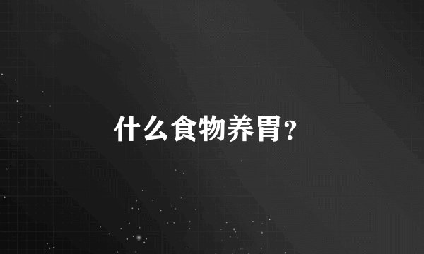 什么食物养胃?