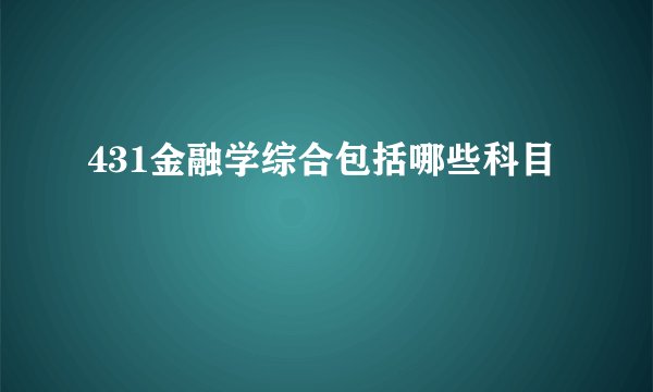 431金融学综合包括哪些科目