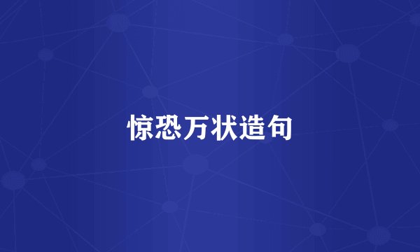 惊恐万状造句
