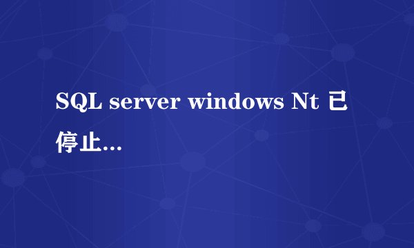 SQL server windows Nt 已停止工作怎么处理