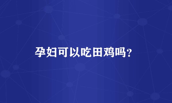 孕妇可以吃田鸡吗？