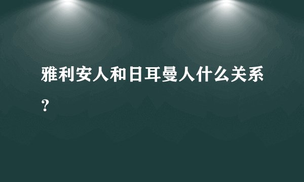 雅利安人和日耳曼人什么关系？