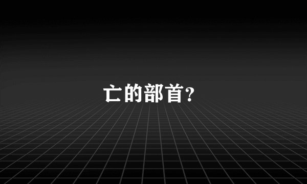 亡的部首？