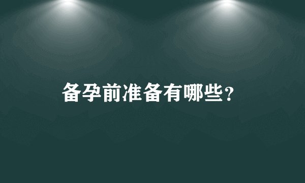 备孕前准备有哪些？