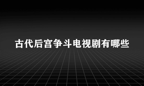 古代后宫争斗电视剧有哪些