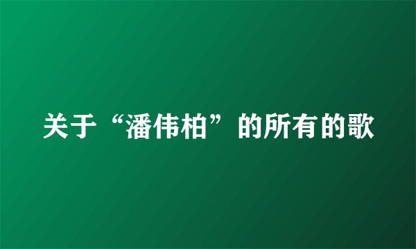 关于“潘伟柏”的所有的歌