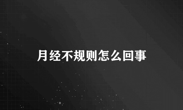月经不规则怎么回事