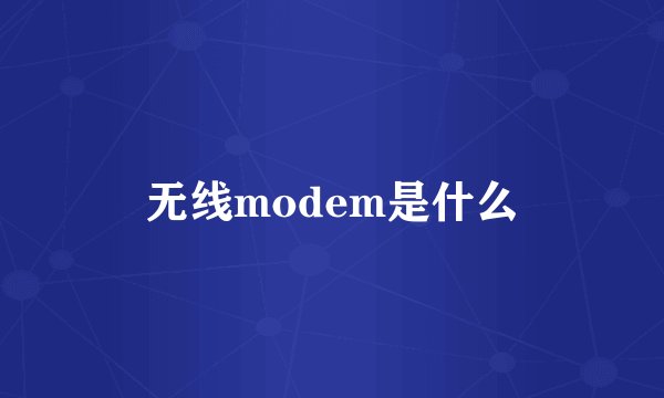无线modem是什么