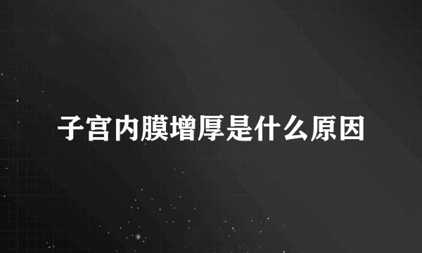 子宫内膜增厚是什么原因