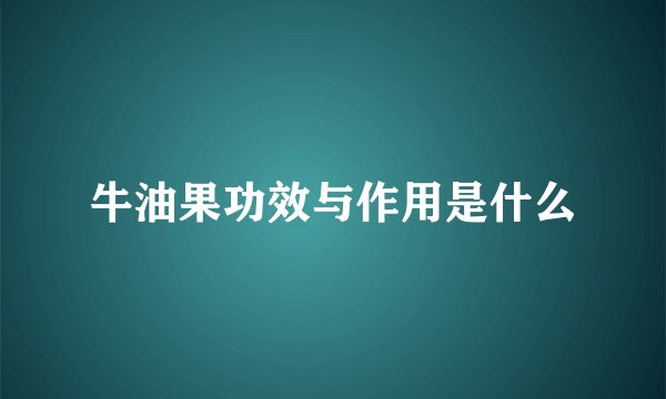 牛油果功效与作用是什么