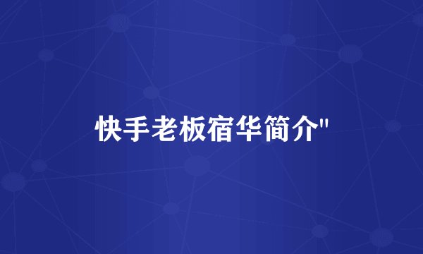 快手老板宿华简介