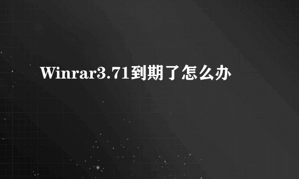 Winrar3.71到期了怎么办