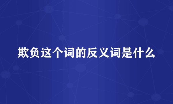 欺负这个词的反义词是什么