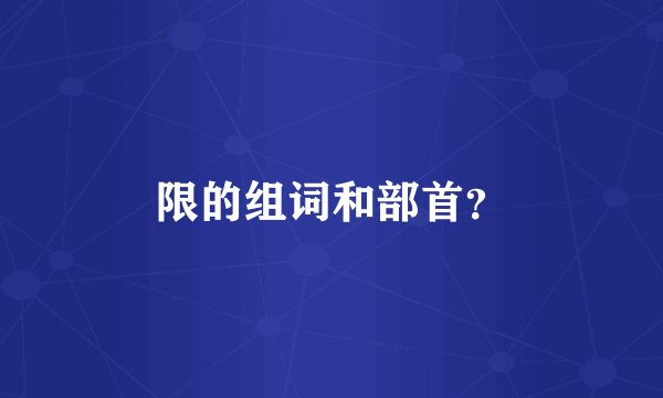 限的组词和部首？