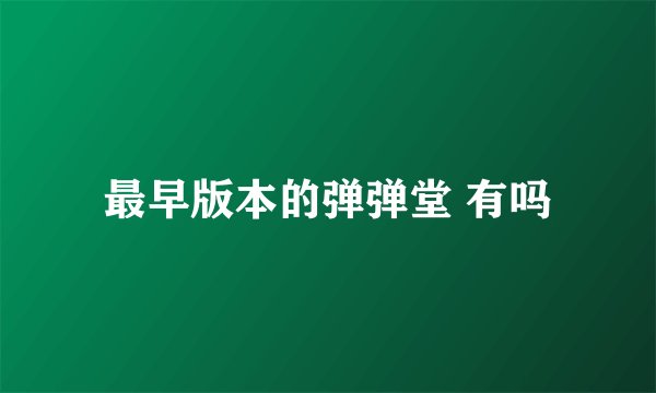 最早版本的弹弹堂 有吗