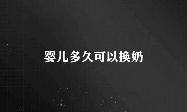 婴儿多久可以换奶