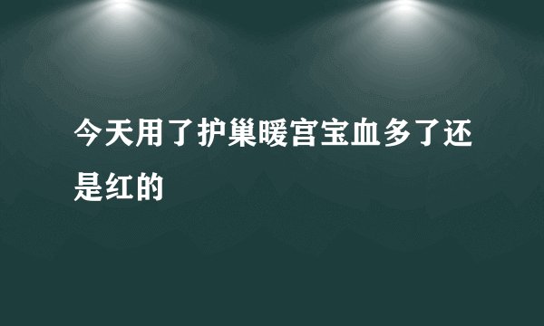 今天用了护巢暖宫宝血多了还是红的