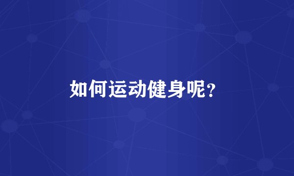如何运动健身呢？