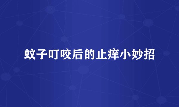 蚊子叮咬后的止痒小妙招