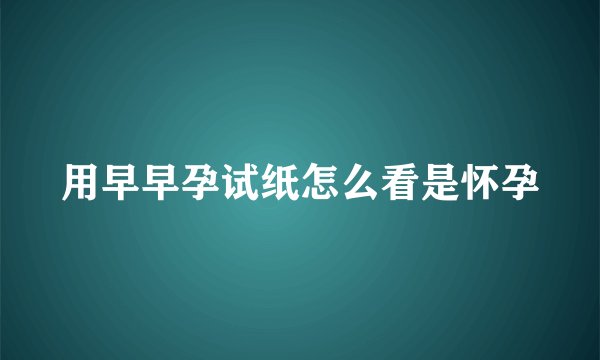 用早早孕试纸怎么看是怀孕