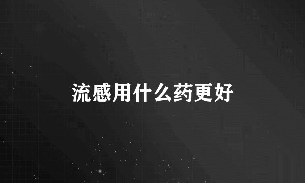 流感用什么药更好