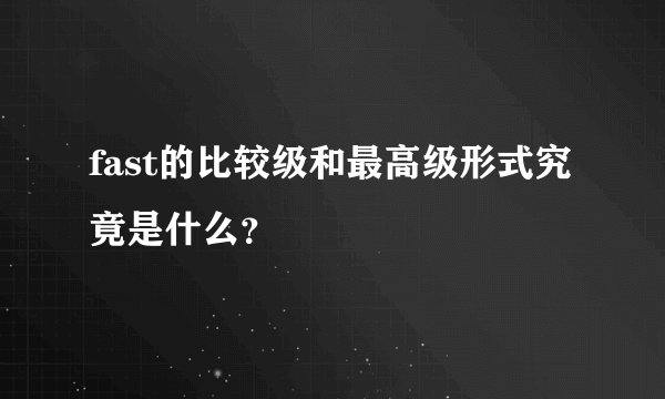 fast的比较级和最高级形式究竟是什么？
