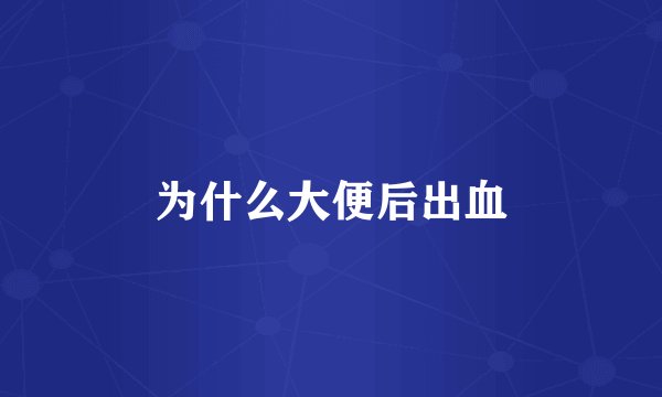 为什么大便后出血
