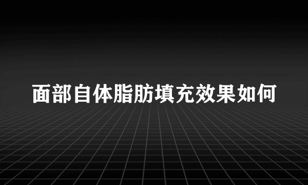 面部自体脂肪填充效果如何