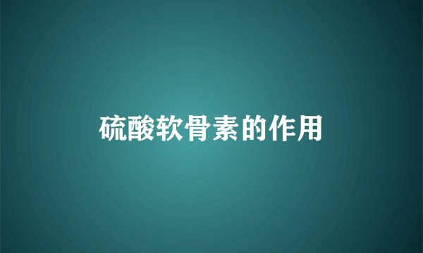 硫酸软骨素的作用