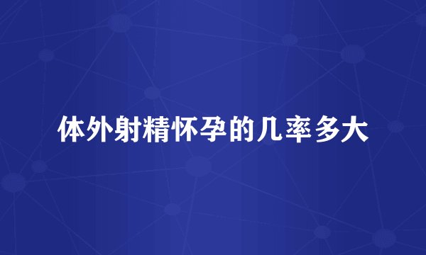 体外射精怀孕的几率多大