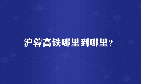 沪蓉高铁哪里到哪里？