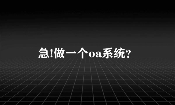 急!做一个oa系统？
